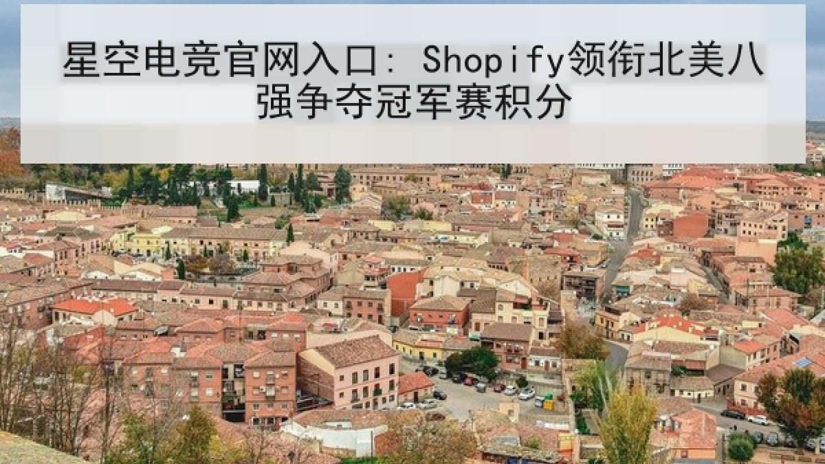 星空电竞官网入口: Shopify领衔北美八强争夺冠军赛积分 星空电竞官网入口: Shopify领衔北美八强争夺冠军赛积分