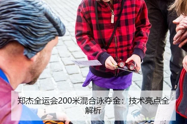 郑杰全运会200米混合泳夺金：技术亮点全解析