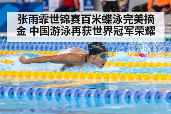 张雨霏世锦赛百米蝶泳完美摘金 中国游泳再获世界冠军荣耀