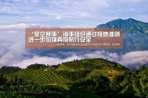 ‘星空赛事’海事组织通过极地准则 进一步加强两极航行安全(图3) 星空竞猜